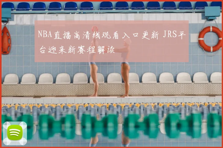 NBA直播高清线观看入口更新 JRS平台迎来新赛程解读