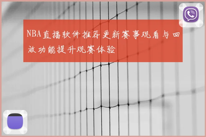 NBA直播软件推荐更新赛事观看与回放功能提升观赛体验